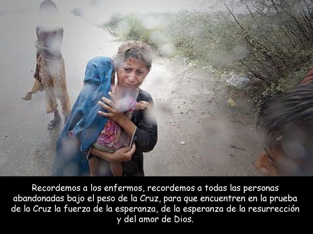 Recordemos a los enfermos, recordemos a todas las personas abandonadas bajo el peso de la Cruz, para que encuentren en la prueba de la Cruz la fuerza de la esperanza, de la esperanza de la resurrección y del amor de Dios.
