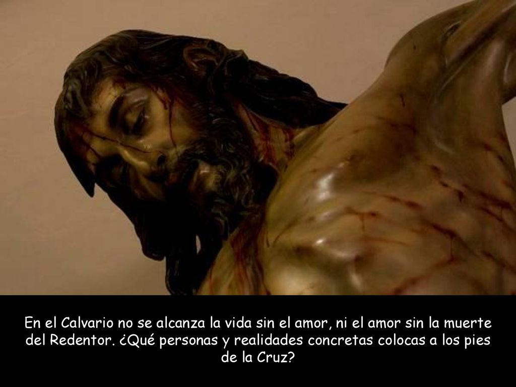 En el Calvario no se alcanza la vida sin el amor, ni el amor sin la muerte del Redentor.