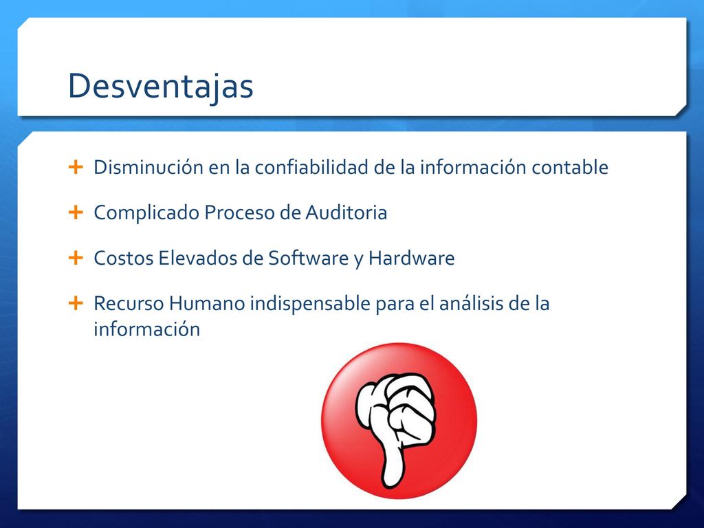 Desventajas Disminución en la confiabilidad de la información contable