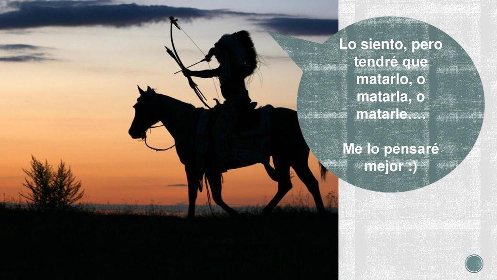 Lo siento, pero tendré que matarlo, o matarla, o matarle….