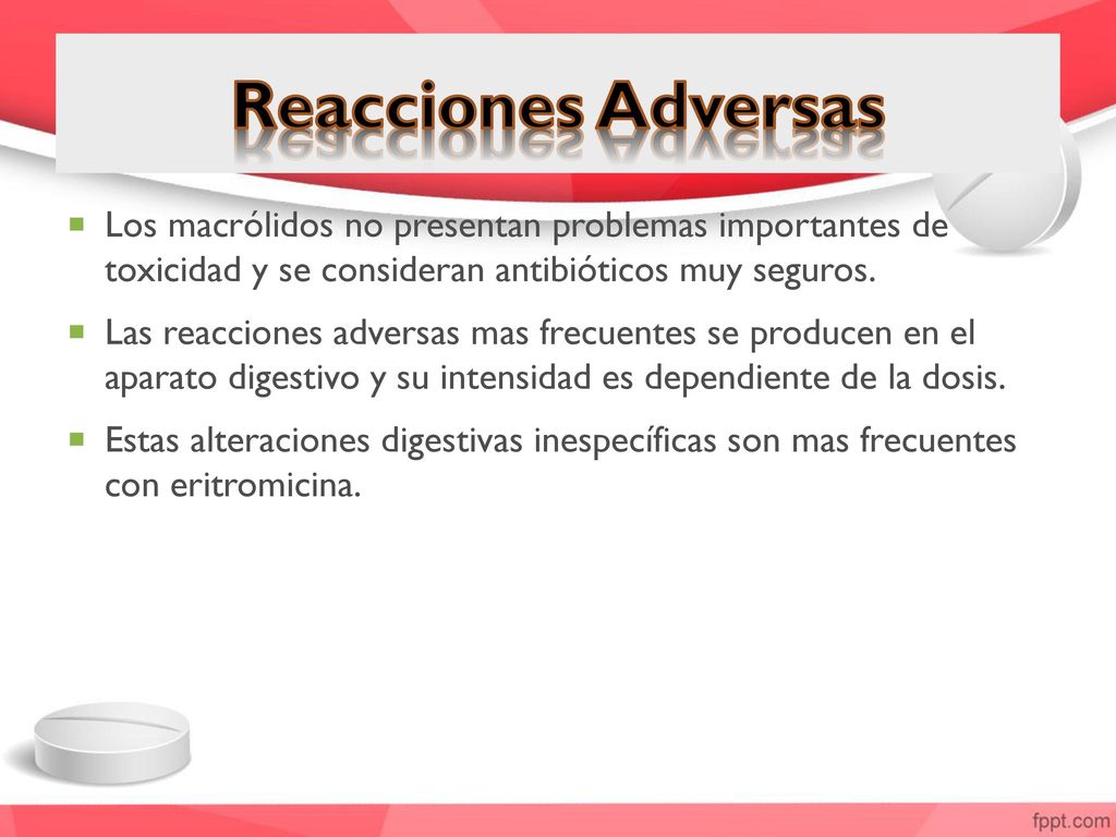 Reacciones Adversas Los macrólidos no presentan problemas importantes de toxicidad y se consideran antibióticos muy seguros.