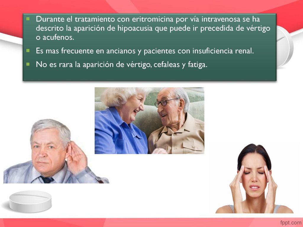 Durante el tratamiento con eritromicina por vía intravenosa se ha descrito la aparición de hipoacusia que puede ir precedida de vértigo o acufenos.