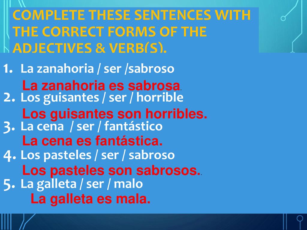 Complete these sentences with the correct forms of the adjectives & verb(s).