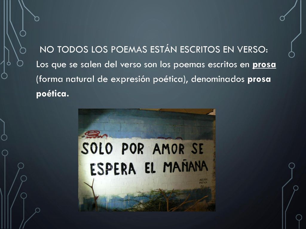 NO TODOS LOS POEMAS ESTÁN ESCRITOS EN VERSO: Los que se salen del verso son los poemas escritos en prosa (forma natural de expresión poética), denominados prosa poética.