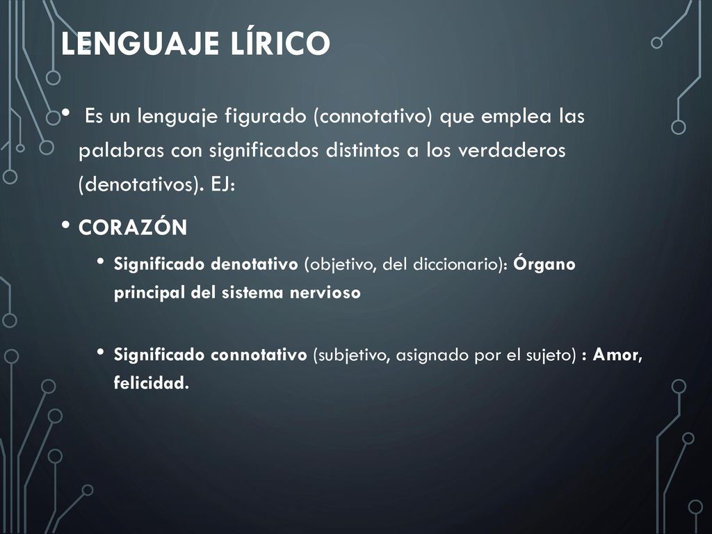 Lenguaje lírico Es un lenguaje figurado (connotativo) que emplea las palabras con significados distintos a los verdaderos (denotativos). EJ: