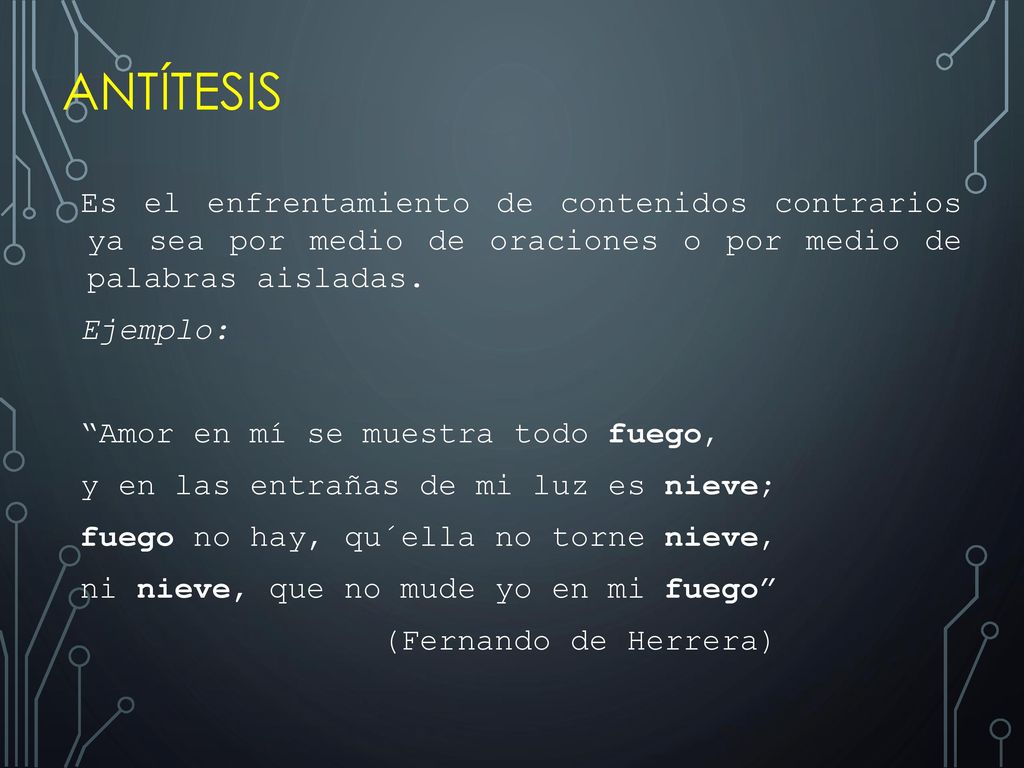 Antítesis Es el enfrentamiento de contenidos contrarios ya sea por medio de oraciones o por medio de palabras aisladas.