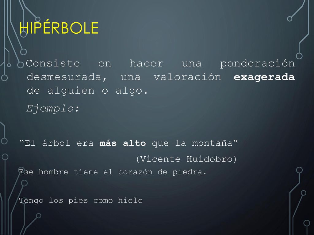 Hipérbole Consiste en hacer una ponderación desmesurada, una valoración exagerada de alguien o algo.