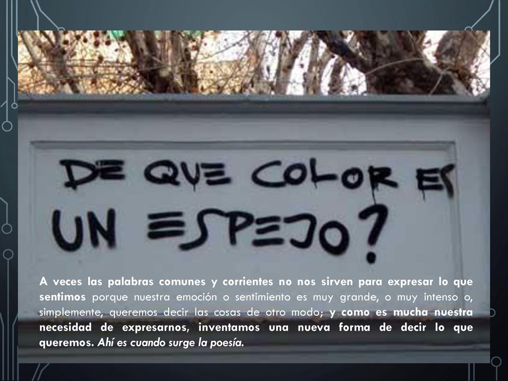 A veces las palabras comunes y corrientes no nos sirven para expresar lo que sentimos porque nuestra emoción o sentimiento es muy grande, o muy intenso o, simplemente, queremos decir las cosas de otro modo; y como es mucha nuestra necesidad de expresarnos, inventamos una nueva forma de decir lo que queremos.