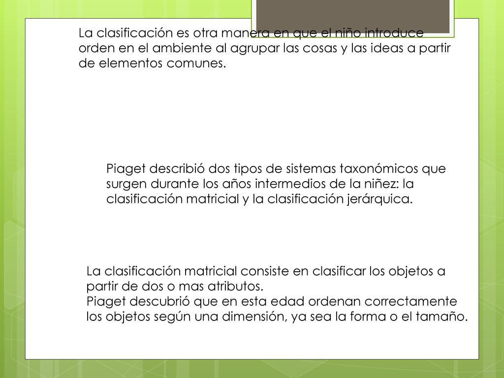 La clasificación es otra manera en que el niño introduce orden en el ambiente al agrupar las cosas y las ideas a partir de elementos comunes.