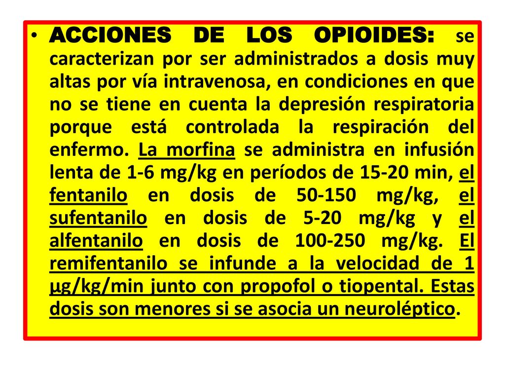 ACCIONES DE LOS OPIOIDES: se caracterizan por ser administrados a dosis muy altas por vía intravenosa, en condiciones en que no se tiene en cuenta la depresión respiratoria porque está controlada la respiración del enfermo.