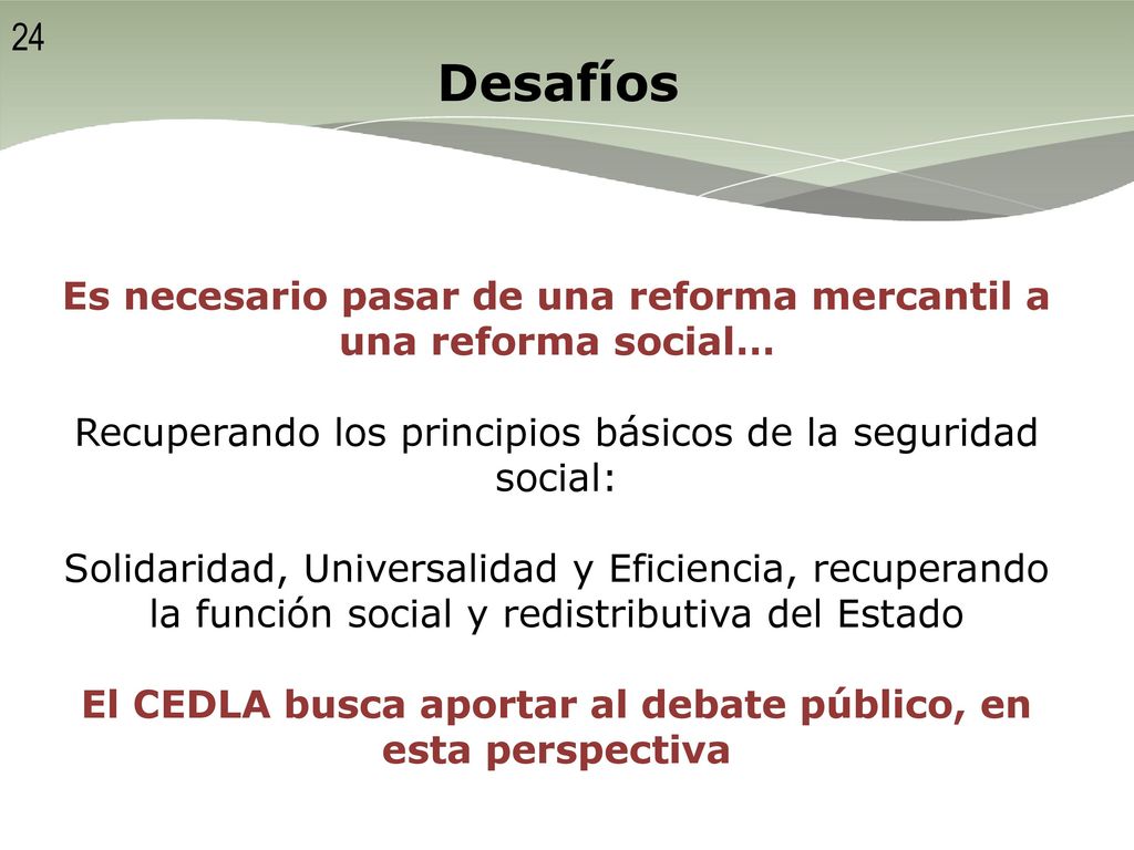 24 Desafíos. Es necesario pasar de una reforma mercantil a una reforma social… Recuperando los principios básicos de la seguridad social: