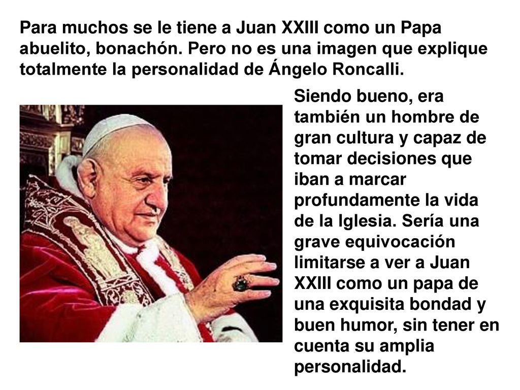 Para muchos se le tiene a Juan XXIII como un Papa abuelito, bonachón