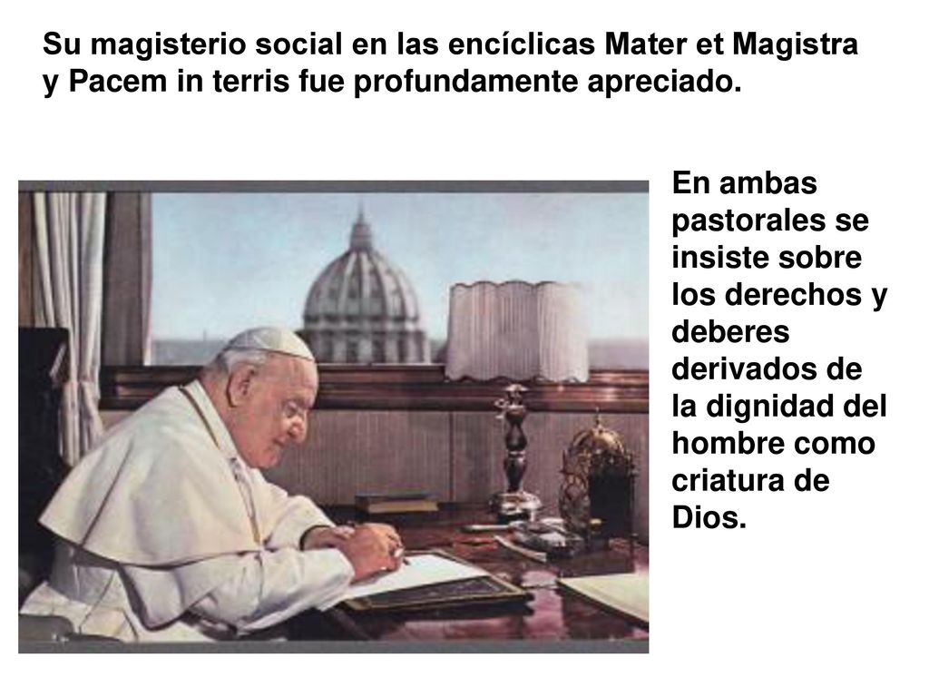Su magisterio social en las encíclicas Mater et Magistra y Pacem in terris fue profundamente apreciado.