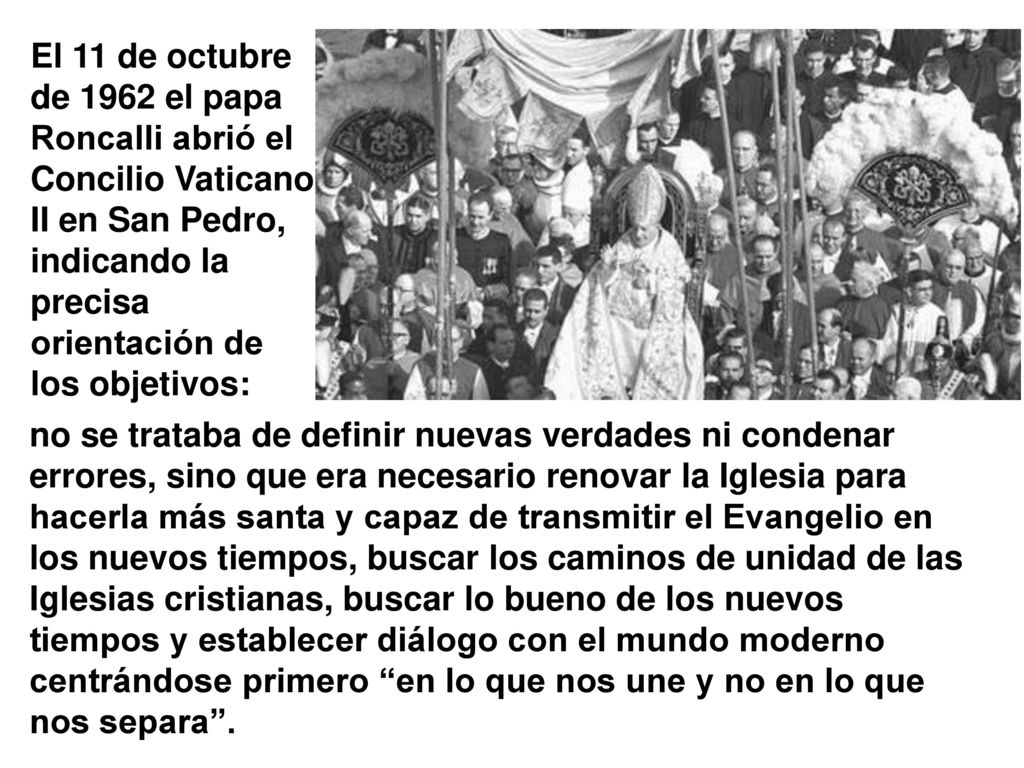 El 11 de octubre de 1962 el papa Roncalli abrió el Concilio Vaticano II en San Pedro, indicando la precisa orientación de los objetivos: