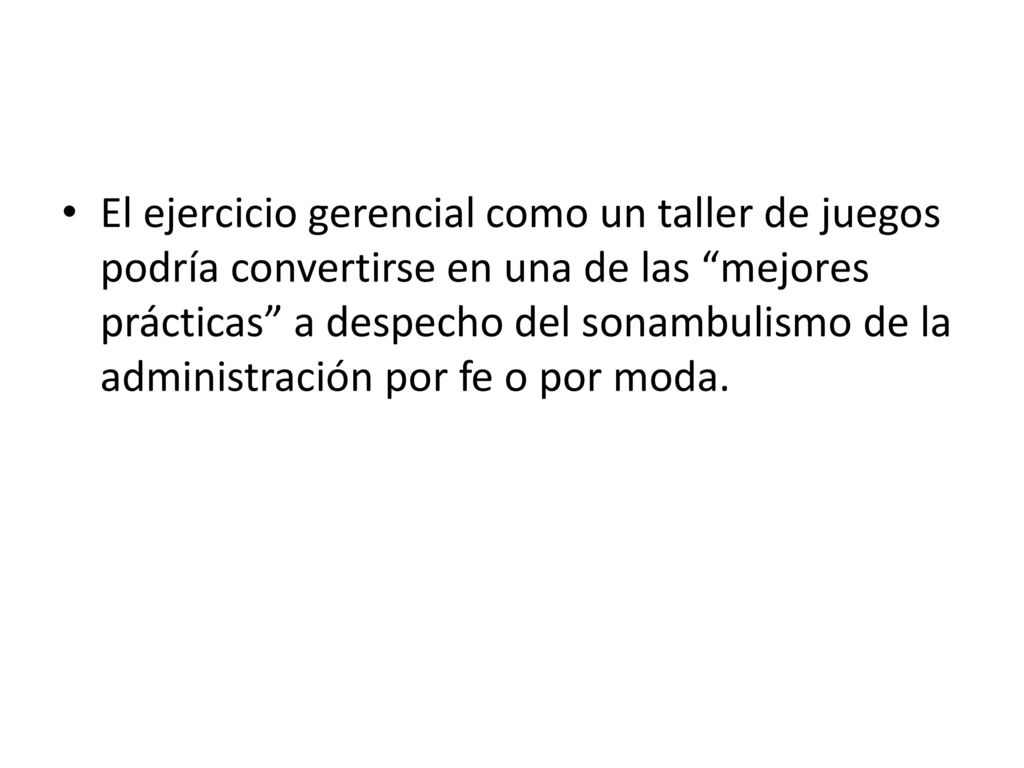 El ejercicio gerencial como un taller de juegos podría convertirse en una de las mejores prácticas a despecho del sonambulismo de la administración por fe o por moda.
