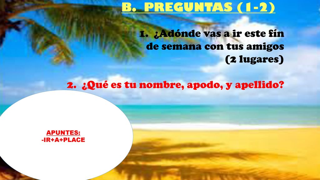 B. PREGUNTAS (1-2) 1. ¿Adónde vas a ir este fín