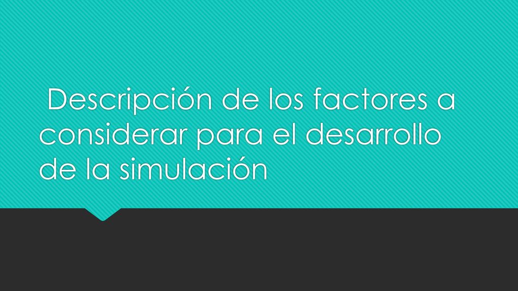 Descripción de los factores a considerar para el desarrollo de la simulación