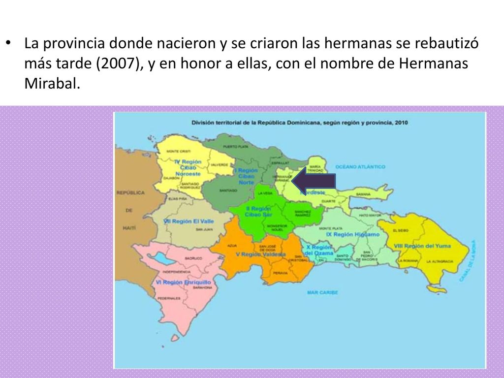 La provincia donde nacieron y se criaron las hermanas se rebautizó más tarde (2007), y en honor a ellas, con el nombre de Hermanas Mirabal.