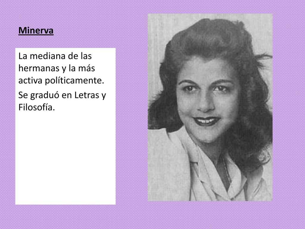 Minerva La mediana de las hermanas y la más activa políticamente. Se graduó en Letras y Filosofía.