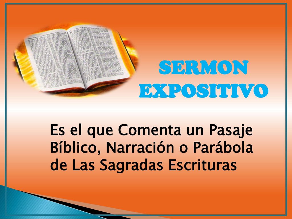 SERMON EXPOSITIVO Es el que Comenta un Pasaje Bíblico, Narración o Parábola de Las Sagradas Escrituras.