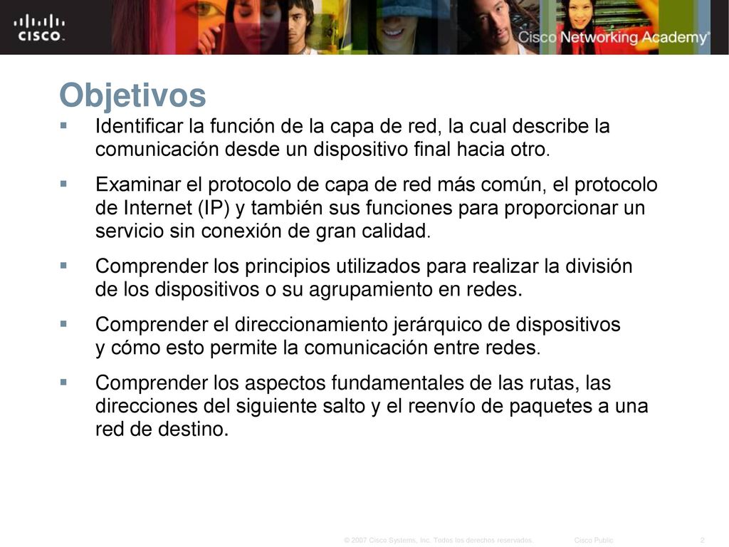 Objetivos Identificar la función de la capa de red, la cual describe la comunicación desde un dispositivo final hacia otro.