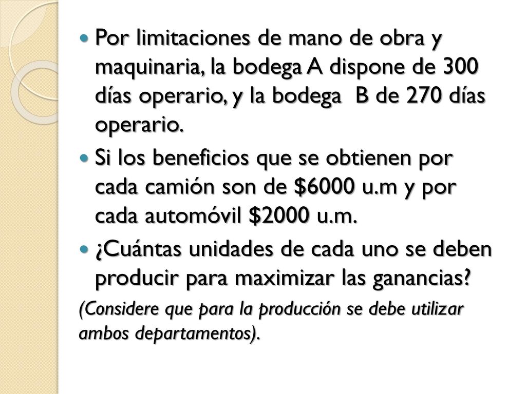 Por limitaciones de mano de obra y maquinaria, la bodega A dispone de 300 días operario, y la bodega B de 270 días operario.