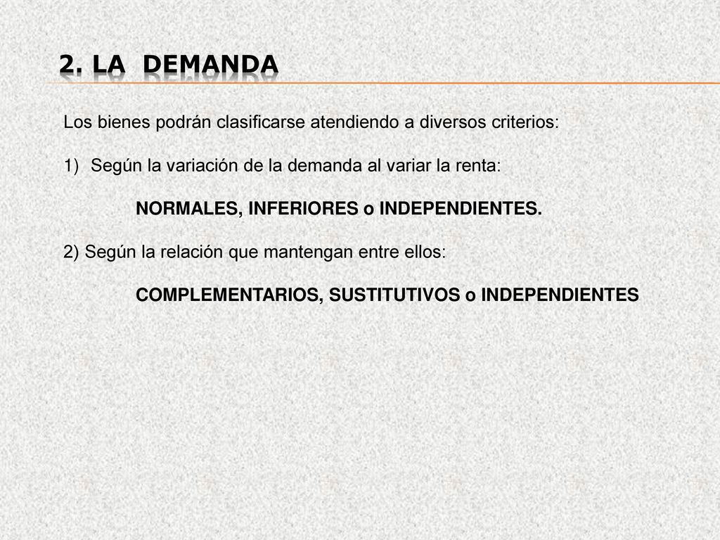 2. La demanda Los bienes podrán clasificarse atendiendo a diversos criterios: Según la variación de la demanda al variar la renta: