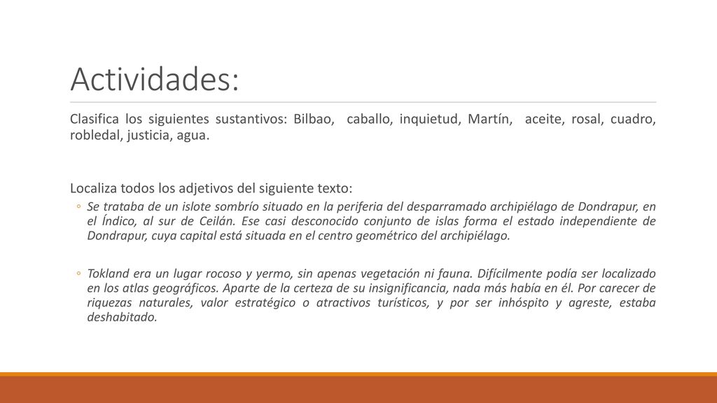 Actividades: Clasifica los siguientes sustantivos: Bilbao, caballo, inquietud, Martín, aceite, rosal, cuadro, robledal, justicia, agua.