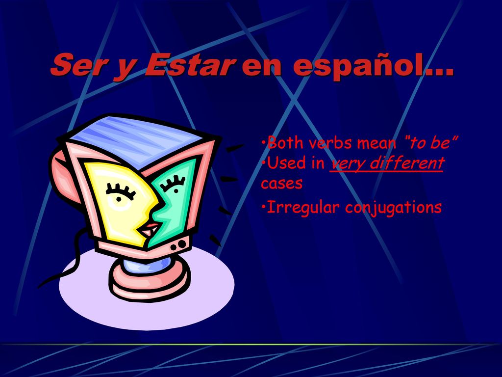 Ser y Estar en español… Both verbs mean to be