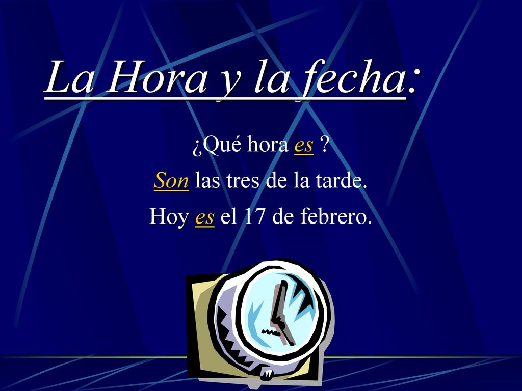 La Hora y la fecha: ¿Qué hora es Son las tres de la tarde.