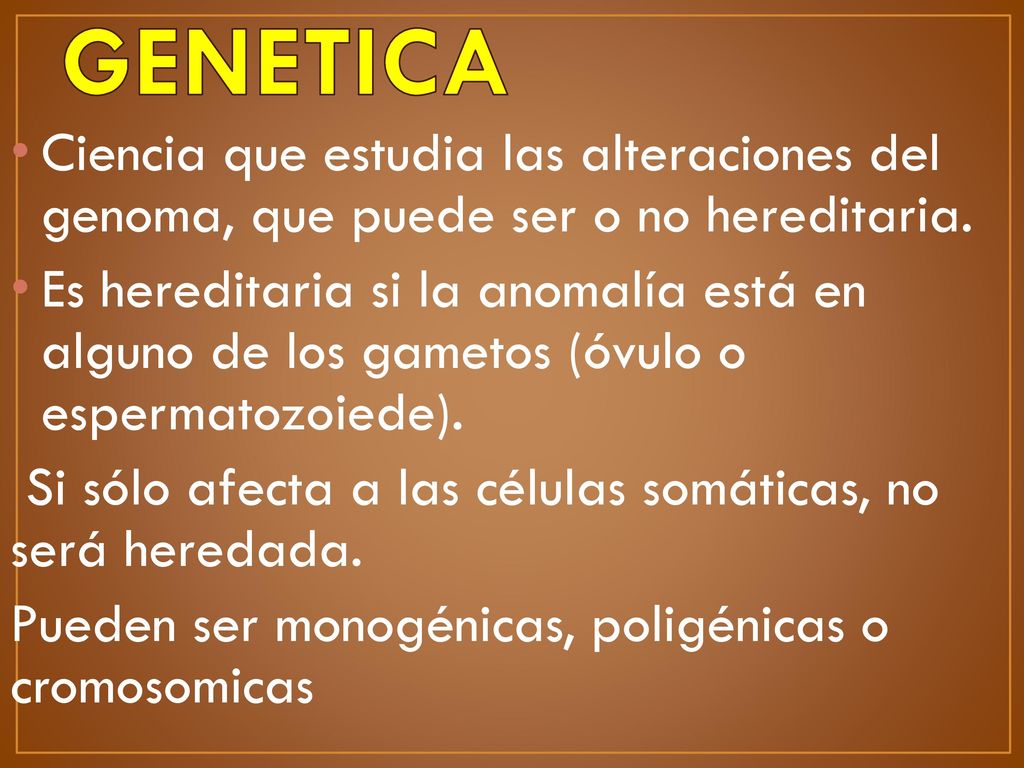 GENETICA Ciencia que estudia las alteraciones del genoma, que puede ser o no hereditaria.