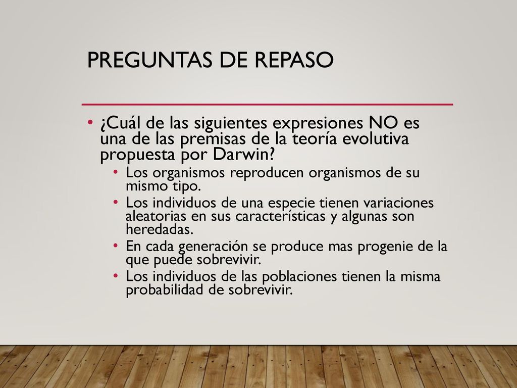 Preguntas de repaso ¿Cuál de las siguientes expresiones NO es una de las premisas de la teoría evolutiva propuesta por Darwin
