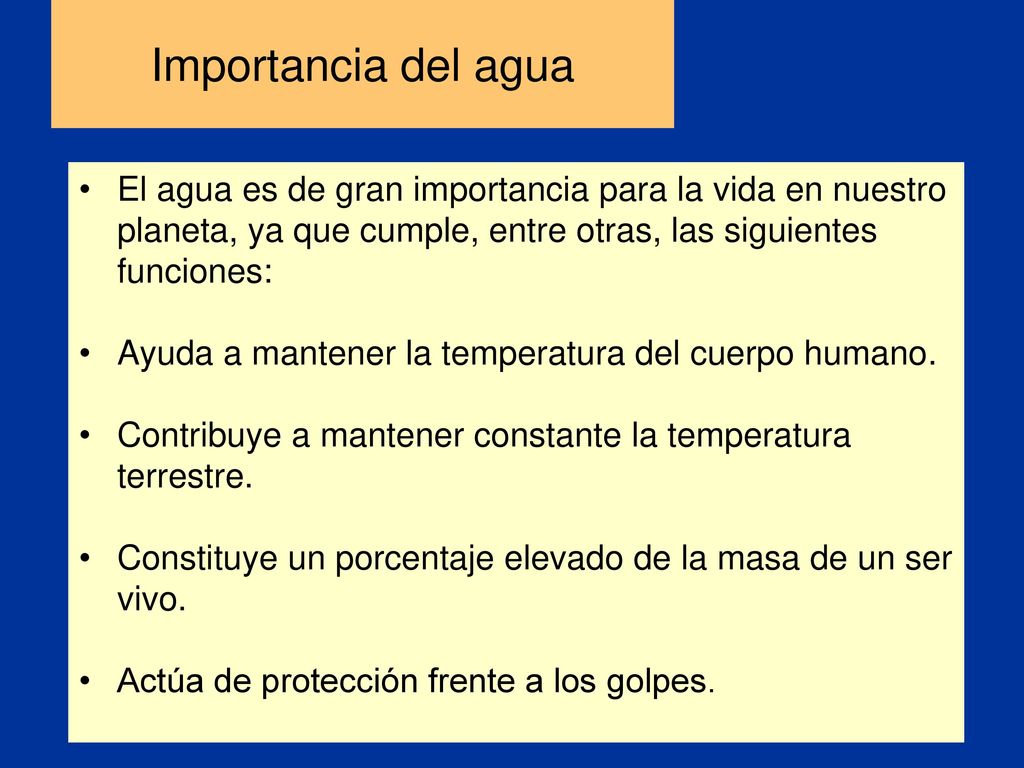 Importancia del agua El agua es de gran importancia para la vida en nuestro planeta, ya que cumple, entre otras, las siguientes funciones: