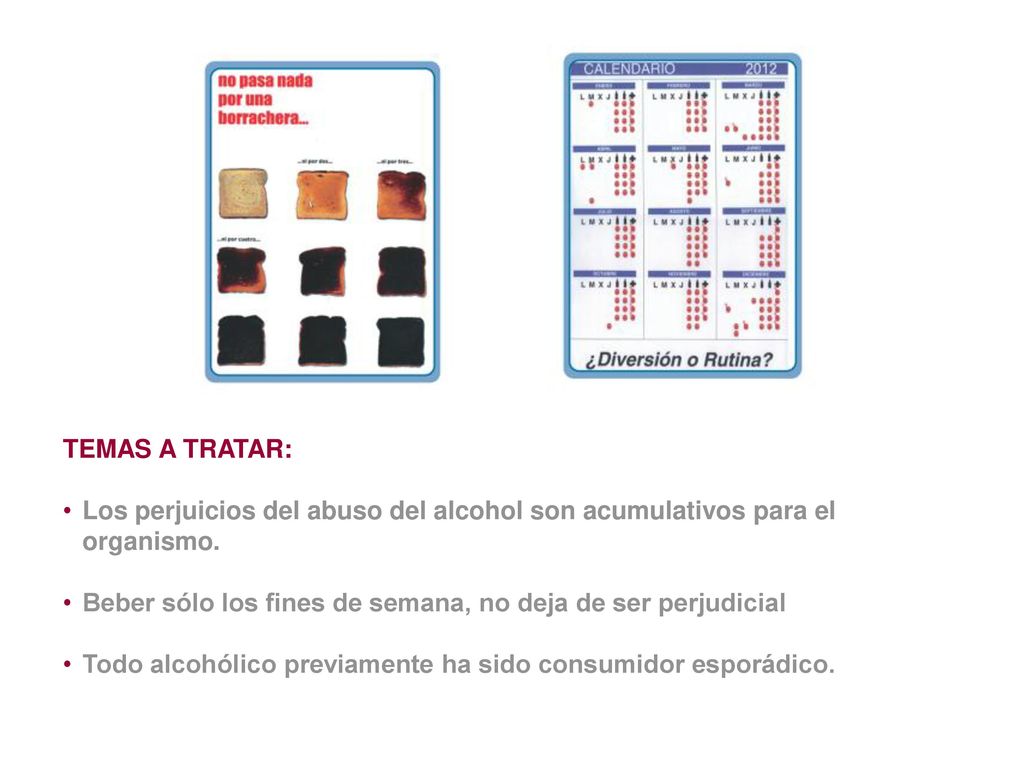 TEMAS A TRATAR: Los perjuicios del abuso del alcohol son acumulativos para el organismo. Beber sólo los fines de semana, no deja de ser perjudicial.