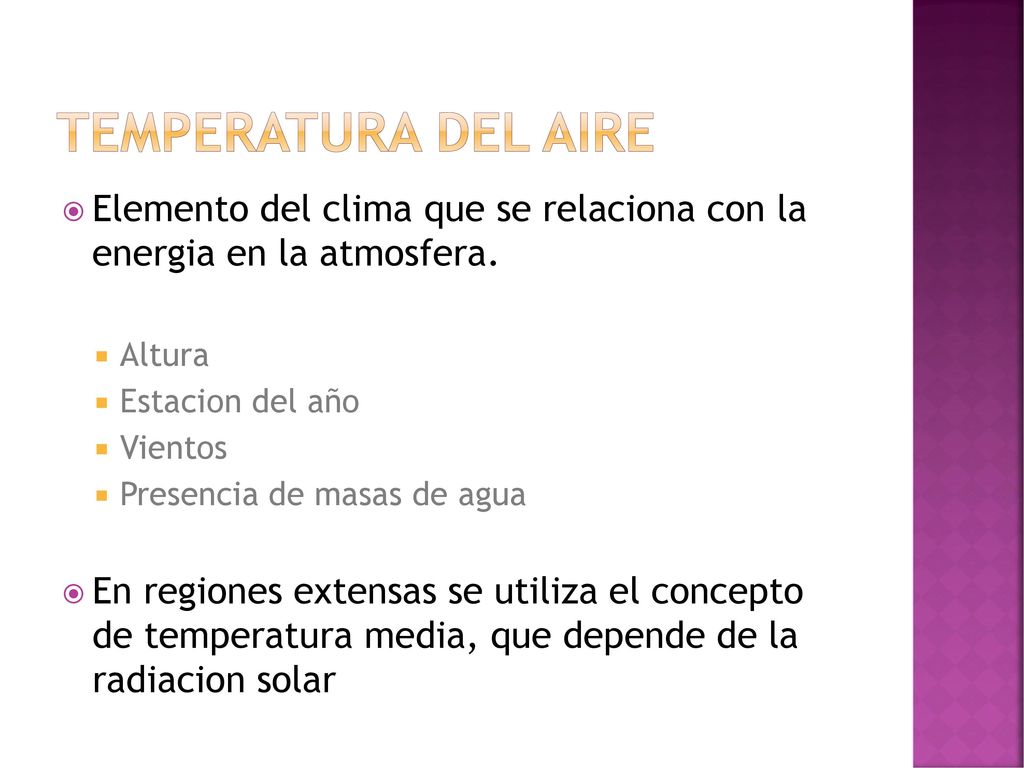 Temperatura del aire Elemento del clima que se relaciona con la energia en la atmosfera. Altura. Estacion del año.