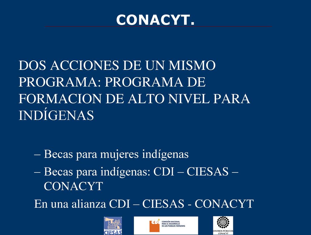 CONACYT. DOS ACCIONES DE UN MISMO PROGRAMA: PROGRAMA DE FORMACION DE ALTO NIVEL PARA INDÍGENAS. Becas para mujeres indígenas.
