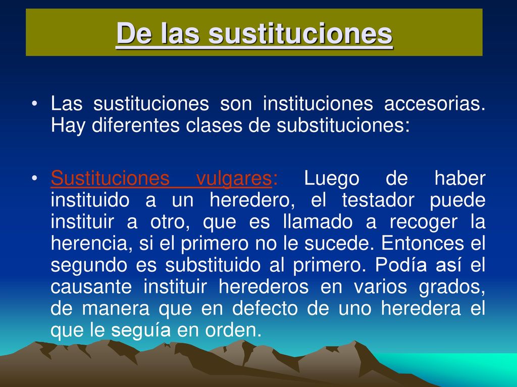 De las sustituciones Las sustituciones son instituciones accesorias. Hay diferentes clases de substituciones: