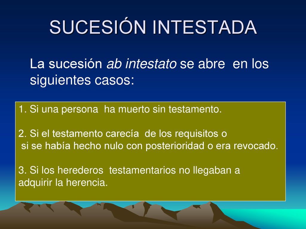 SUCESIÓN INTESTADA La sucesión ab intestato se abre en los siguientes casos: 1. Si una persona ha muerto sin testamento.