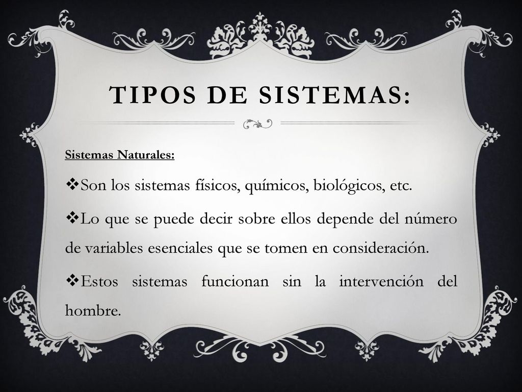 Tipos de sistemas: Sistemas Naturales: Son los sistemas físicos, químicos, biológicos, etc.
