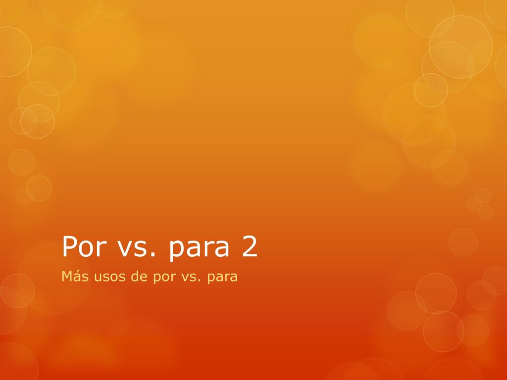 Por vs. para 2 Más usos de por vs. para