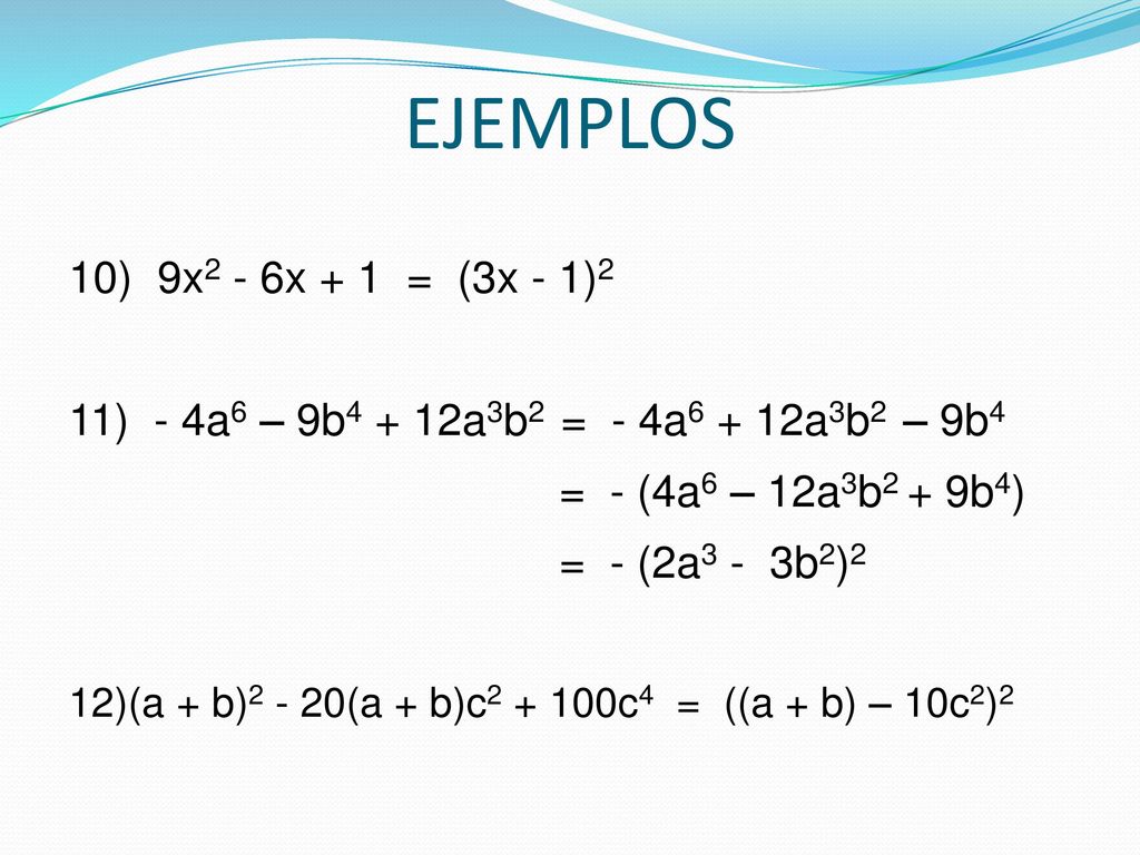 EJEMPLOS 10) 9x2 - 6x + 1 = (3x - 1)2. 11) - 4a6 – 9b4 + 12a3b2 = - 4a6 + 12a3b2 – 9b4. = - (4a6 – 12a3b2 + 9b4)
