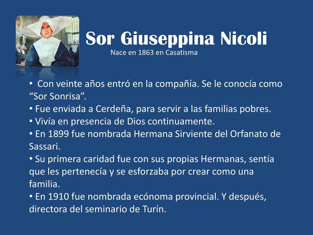 Sor Giuseppina Nicoli Nace en 1863 en Casatisma. Con veinte años entró en la compañía. Se le conocía como Sor Sonrisa .