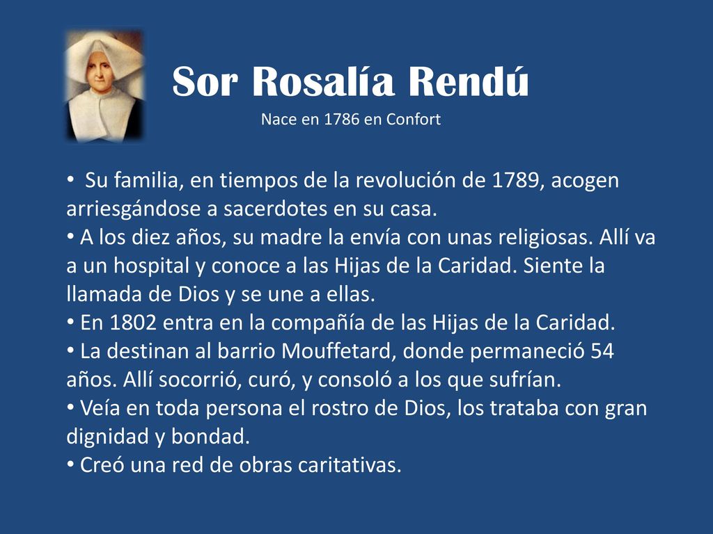 Sor Rosalía Rendú Nace en 1786 en Confort. Su familia, en tiempos de la revolución de 1789, acogen arriesgándose a sacerdotes en su casa.
