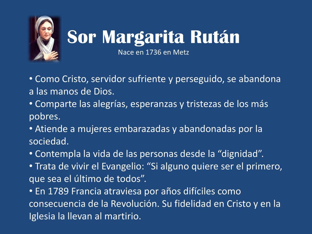 Sor Margarita Rután Nace en 1736 en Metz. Como Cristo, servidor sufriente y perseguido, se abandona a las manos de Dios.