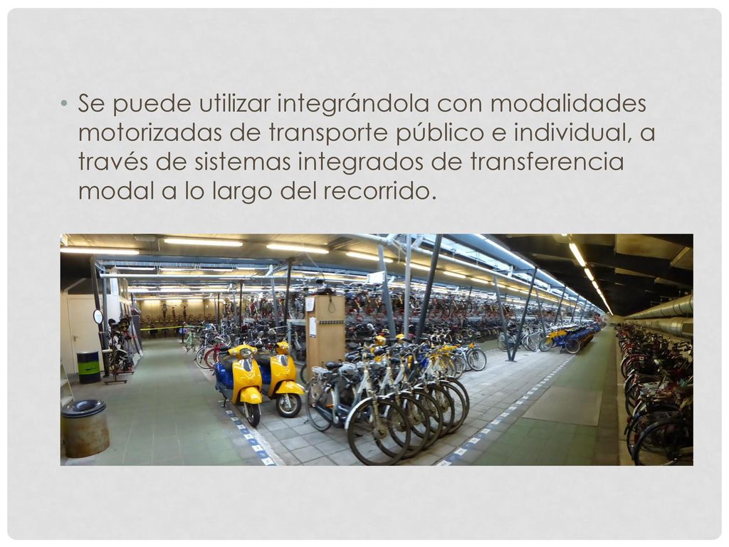Se puede utilizar integrándola con modalidades motorizadas de transporte público e individual, a través de sistemas integrados de transferencia modal a lo largo del recorrido.