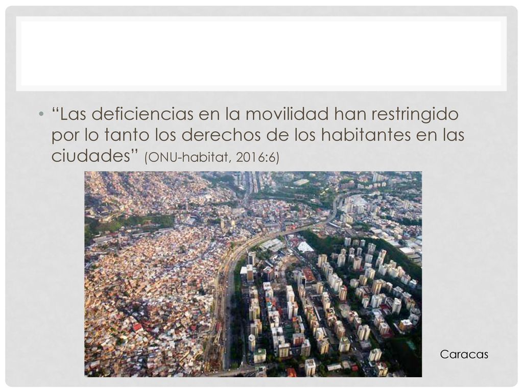 Las deficiencias en la movilidad han restringido por lo tanto los derechos de los habitantes en las ciudades (ONU-habitat, 2016:6)