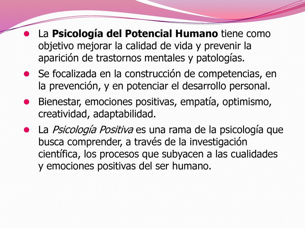 La Psicología del Potencial Humano tiene como objetivo mejorar la calidad de vida y prevenir la aparición de trastornos mentales y patologías.