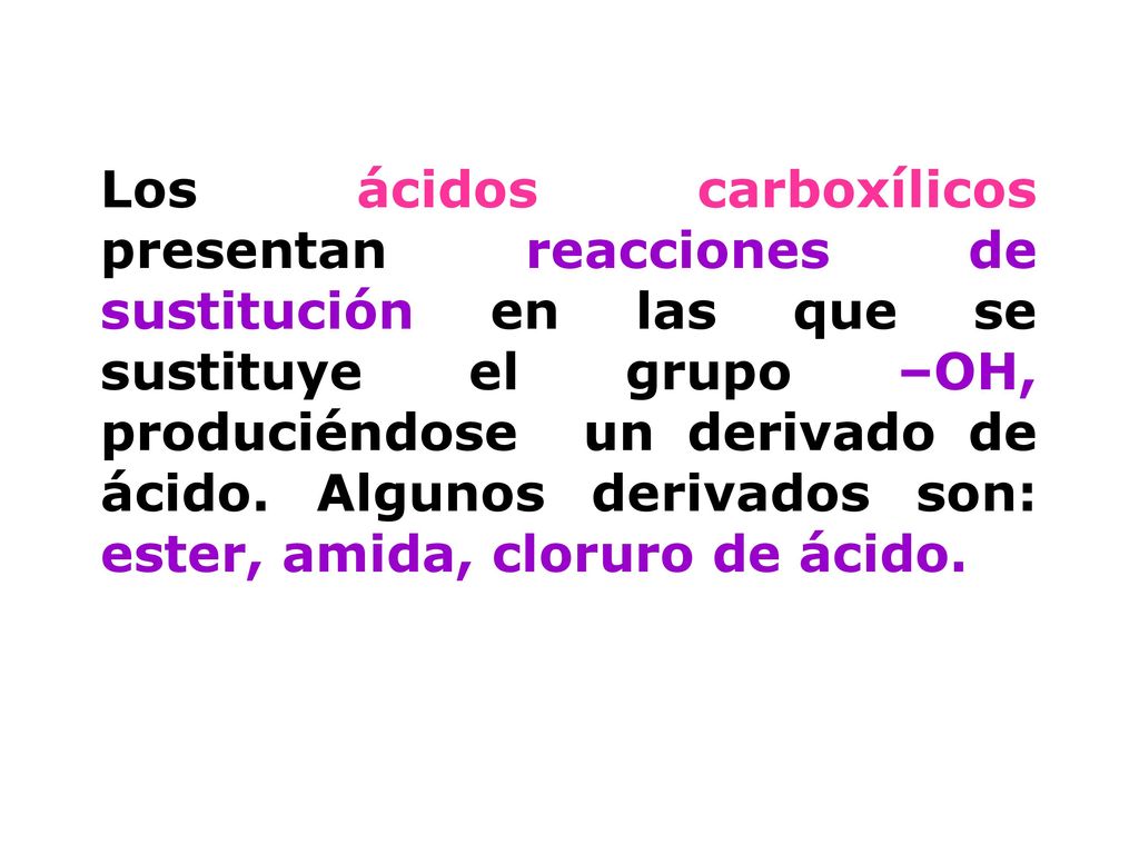 Los ácidos carboxílicos presentan reacciones de sustitución en las que se sustituye el grupo –OH, produciéndose un derivado de ácido.