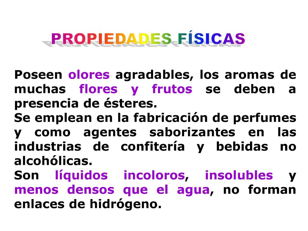 PROPIEDADES FÍSICAS Poseen olores agradables, los aromas de muchas flores y frutos se deben a presencia de ésteres.