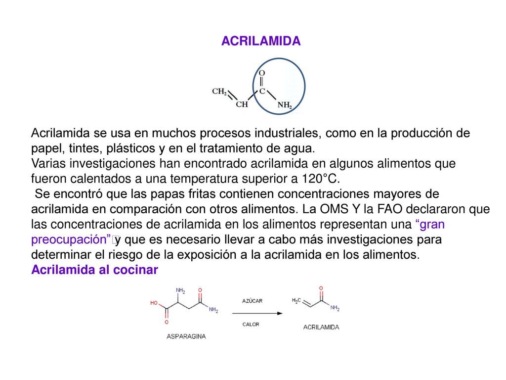 ACRILAMIDA Acrilamida se usa en muchos procesos industriales, como en la producción de papel, tintes, plásticos y en el tratamiento de agua.